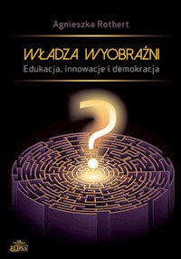Władza wyobraźni Edukacja innowacje i demokracja - Rothert Agnieszka - książka