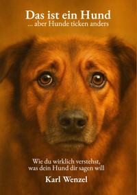 Das ist ein Hund ... aber Hunde ticken anders - Karl Wenzel - ebook