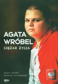 Agata Wróbel Ciężar życia Autobiografia - Wróbel Agata, Skwierawski Mateusz - książka