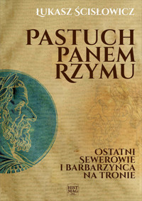 Pastuch panem Rzymu. Ostatni Sewerowie i barbarzyńca na tronie - Łukasz Ścisłowicz - ebook