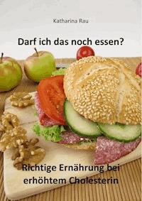Darf ich das noch essen? Richtige Ernährung bei erhöhtem Cholesterin - Katharina Rau - ebook