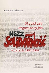 Struktury organizacyjne NSZZ „Solidarność” w latach 1980-1989 - Modzelewska Anna - książka