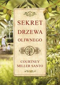 Sekret drzewa oliwnego - Santo Courtney Miller - książka