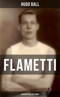 FLAMETTI - Vom Dandysmus der Armen - Hugo Ball - ebook