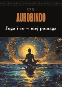 Joga i co w niej pomaga - Szri Aurobindo - książka