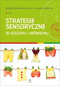Strategie sensoryczne w jedzeniu i mówieniu - Odowska-Szlachcic Bożenna, Górka-Pik Natalia - książka