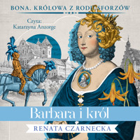 Bona. Królowa z rodu Sforzów. Tom 5. Barbara i król - Renata Czarnecka - ebook + audiobook