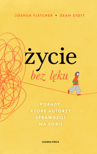 Życie bez lęku. Porady, które autorzy sprawdzili na sobie - Joshua Fletcher, Dean Stott - ebook + książka