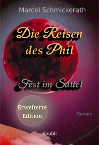 Die Reisen des Phil - Fest im Sattel (Erweiterte Edition) - Marcel Schmickerath - ebook