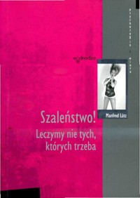 Szaleństwo! Leczymy nie tych, których trzeba - Lutz Manfred - ebook + książka