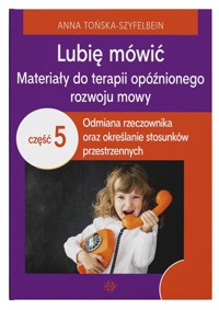 Lubię mówić Materiały do terapii opóźnionego rozwoju mowy Część 5 - Tońska-Szyfelbein Anna - książka
