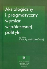 Aksjologiczny i pragmatyczny wymiar współczesnej polityki -  - książka