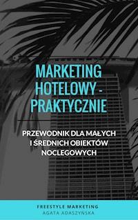 „Marketing hotelowy - praktycznie. Przewodnik dla małych i średnich obiektów noclegowych" - Freestyle Marketing Agata Adaszyńska - ebook