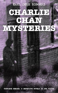 CHARLIE CHAN MYSTERIES – Complete Series: 6 Detective Novels in One Volume - Earl Derr Biggers - ebook