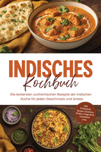 Indisches Kochbuch: Die leckersten authentischen Rezepte der indischen Küche für jeden Geschmack und Anlass – inkl. Frühstück, Broten, Chutneys, Pickles, Fingerfood, Getränken uvm. - Marlene Grünwald - ebook