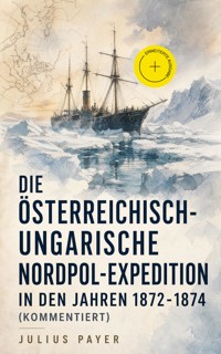 Die Österreichisch-Ungarische Nordpol-Expedition in den Jahren 1872-1874 (Kommentiert) - Julius Payer - ebook