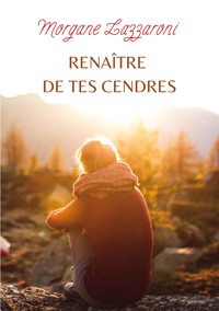 Renaître de tes cendres - Morgane Lazzaroni - ebook