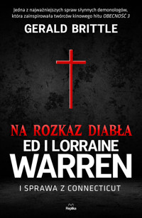Na rozkaz diabła. Ed i Lorraine Warren i sprawa z Connecticut - Gerald Brittle - książka