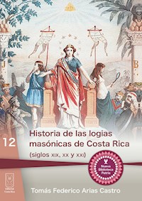 Historia de las logias masónicas de Costa Rica (siglos XIX, XX y XXI) - Tomás Federico Castro Arias - ebook