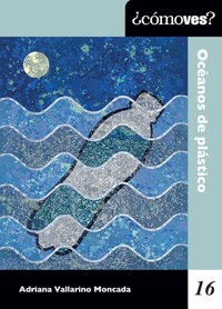 ¿Cómo ves? Océanos de plástico - Adriana Vallarino Moncada - ebook