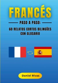 Francés Paso a Paso: 60 Relatos Cortos Bilingües con Glosario - Daniel Rivas - ebook