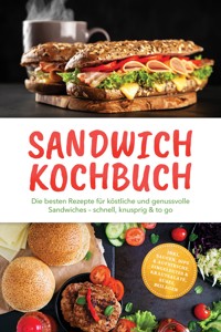 Sandwich Kochbuch: Die besten Rezepte für köstliche und genussvolle Sandwiches – schnell, knusprig & to go – inkl. Saucen, Dips & Aufstriche, Eingelegtes & Krautsalate, Süßes, Beilagen - Alexandra Winterfeld - ebook