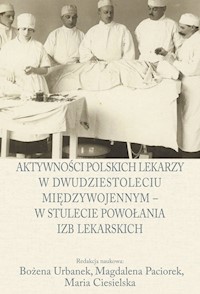 Aktywności polskich lekarzy w dwudziestoleciu międzywojennym - w stulecie powołania izb lekarskich -  - książka