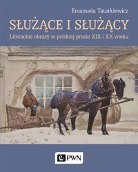 Służące i służący. Literackie obrazy w polskiej prozie XIX i XX wieku - Emanuela Tatarkiewicz - książka