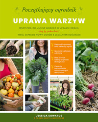 Początkujący ogrodnik. Uprawa warzyw - Jessica Sowards - książka