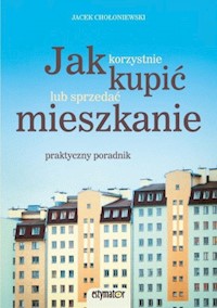 Jak korzystnie  kupić lub sprzedać mieszkanie. Praktyczny poradnik - Jacek Chołoniewski - ebook