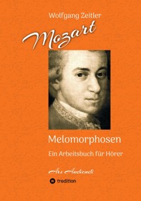 Mozart - Melomorphosen: Früchte der Musikmeditation, sichtbar gemachte Informationsmatrix ausgewählter Musikstücke, Gestaltwerkzeuge für Musikhörer; ohne Verwendung von Noten/Partituren - Wolfgang Zeitler - ebook
