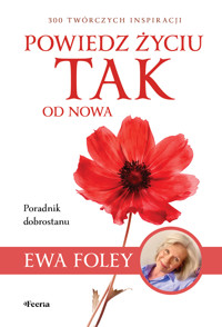 Powiedz życiu TAK od nowa. 300 twórczych inspiracji - Ewa Foley - ebook + audiobook