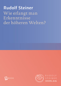Wie erlangt man Erkenntnisse der höheren Welten? - Rudolf Steiner - ebook