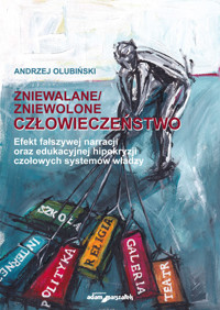 Zniewalane/zniewolone człowieczeństwo Efekt fałszywej narracji oraz edukacyjnej hipokryzji czołowyc - Olubiński Andrzej - książka