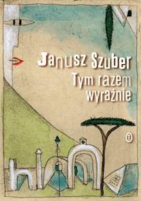 Tym razem wyraźnie - Janusz Szuber - ebook + książka
