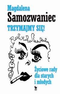 Trzymajmy się! Życiowe rady dla starych i młodych - Magdalena Samozwaniec - ebook