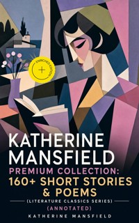 KATHERINE MANSFIELD Premium Collection: 160+ Short Stories & Poems (Literature Classics Series) (Annotated) - Katherine Mansfield - ebook