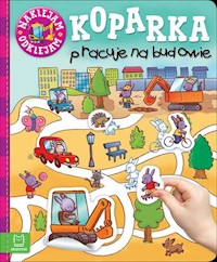 Naklejam odklejam Koparka pracuje na budowie -  - książka