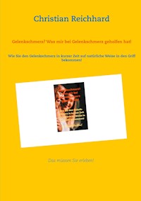 Gelenkschmerz? Was mir bei Gelenkschmerz geholfen hat! - Christian Reichhard - ebook