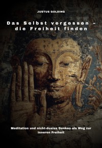 Das Selbst vergessen – die Freiheit finden - Justus Golding - ebook