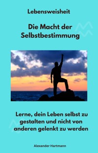 Lebensweisheit - Die Macht der Selbstbestimmung - Alexander Hartmann - ebook