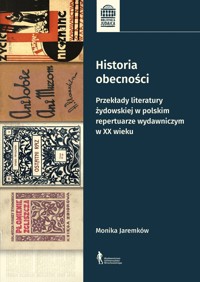 Historia obecności. Przekłady literatury żydowskiej w polskim repertuarze wydawniczym w XX wieku - Monika Jeremków - książka