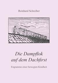 Die Dampflok auf dem Dachfirst - Reinhard Schreiber - ebook