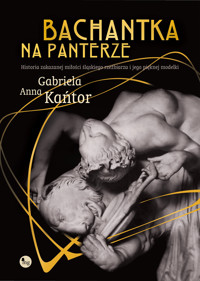 Bachantka na panterze. Historia zakazanej miłości śląskiego rzeźbiarza i jego pięknej modelki - Gabriela Anna Kańtor - książka