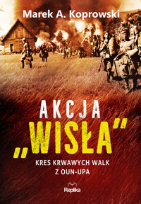 Akcja „Wisła”. Kres krwawych walk z OUN-UPA - Marek A. Koprowski - książka