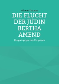 Die Flucht der Jüdin Bertha Amend - Günter Thumm - ebook