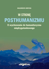 W stronę posthumanizmu O wychowaniu do humanitaryzmu międzygatunkowego - Obrycka Małgorzata - książka