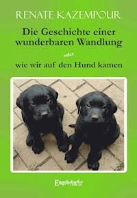 Die Geschichte einer wunderbaren Wandlung oder wie wir auf den Hund kamen - Renate Kazempour - ebook
