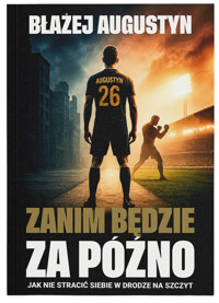Zanim będzie za późno. Jak nie stracić siebie w drodze na szczyt - Błażej Augustyn - książka