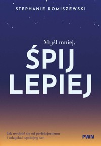 Myśl mniej, śpij lepiej. Jak uwolnić się od perfekcjonizmu i odzyskać spokojny sen - Stephanie Romiszewski - książka